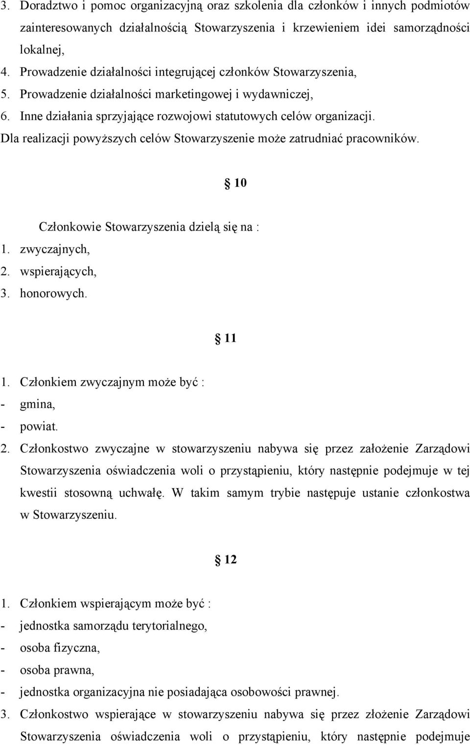 Dla realizacji powyższych celów Stowarzyszenie może zatrudniać pracowników. 10 Członkowie Stowarzyszenia dzielą się na : 1. zwyczajnych, 2. wspierających, 3. honorowych. 11 1.