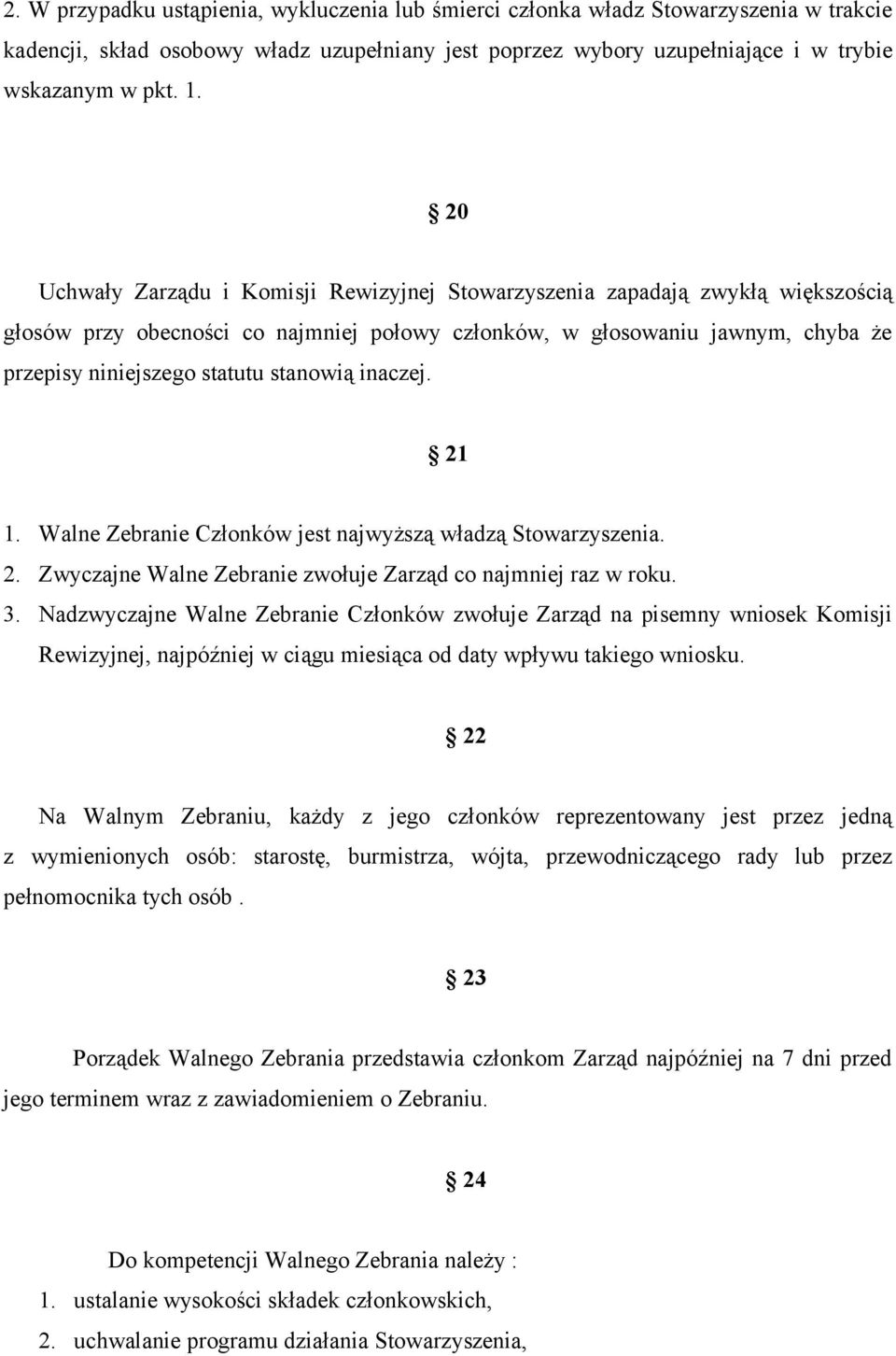 stanowią inaczej. 21 1. Walne Zebranie Członków jest najwyższą władzą Stowarzyszenia. 2. Zwyczajne Walne Zebranie zwołuje Zarząd co najmniej raz w roku. 3.