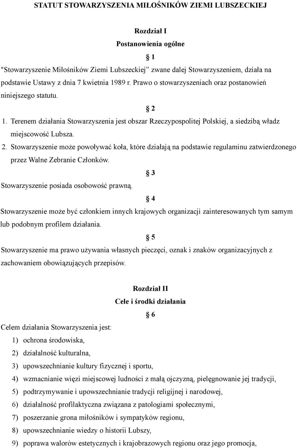 1. Terenem działania Stowarzyszenia jest obszar Rzeczypospolitej Polskiej, a siedzibą władz miejscowość Lubsza. 2.