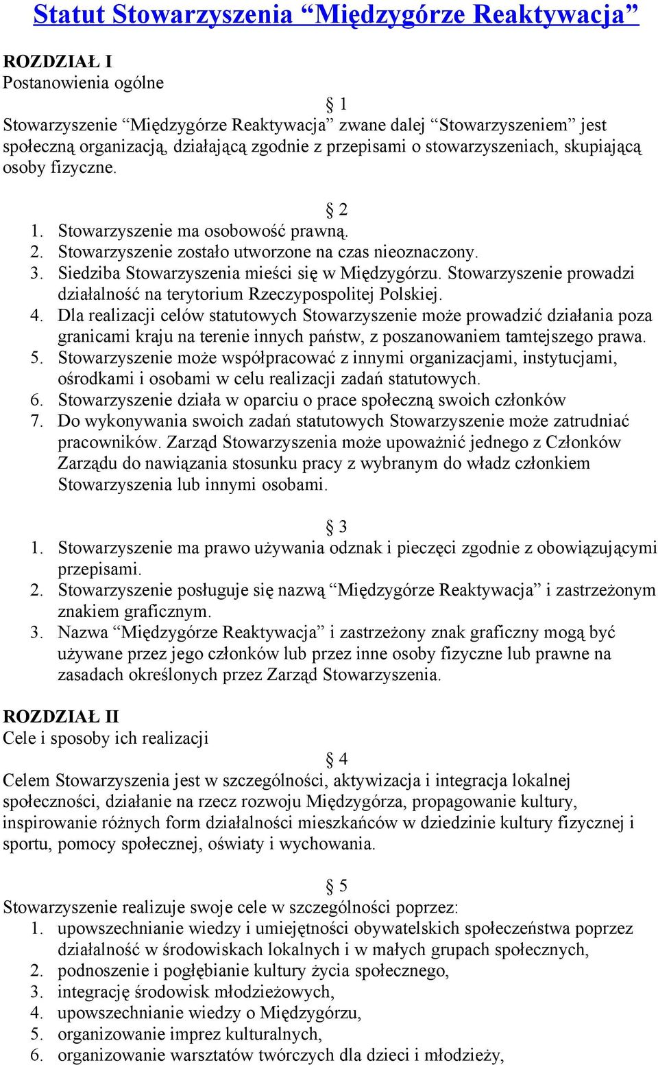 Siedziba Stowarzyszenia mieści się w Międzygórzu. Stowarzyszenie prowadzi działalność na terytorium Rzeczypospolitej Polskiej. 4.