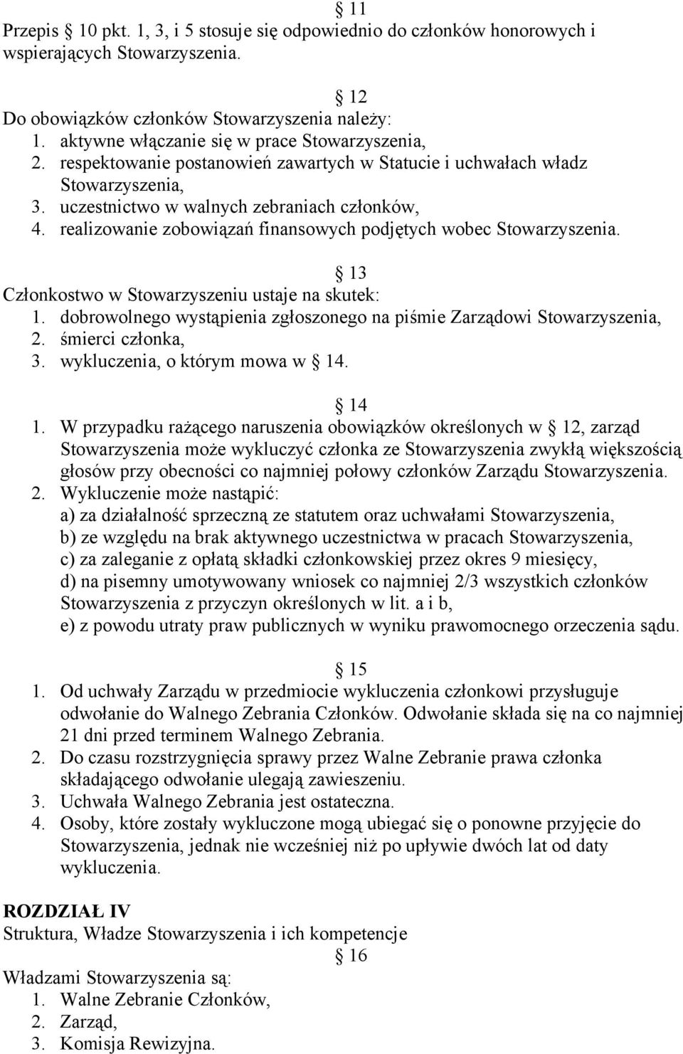 realizowanie zobowiązań finansowych podjętych wobec Stowarzyszenia. 13 Członkostwo w Stowarzyszeniu ustaje na skutek: 1. dobrowolnego wystąpienia zgłoszonego na piśmie Zarządowi Stowarzyszenia, 2.