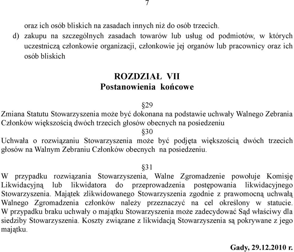 Postanowienia końcowe 29 Zmiana Statutu Stowarzyszenia może być dokonana na podstawie uchwały Walnego Zebrania Członków większością dwóch trzecich głosów obecnych na posiedzeniu 30 Uchwała o