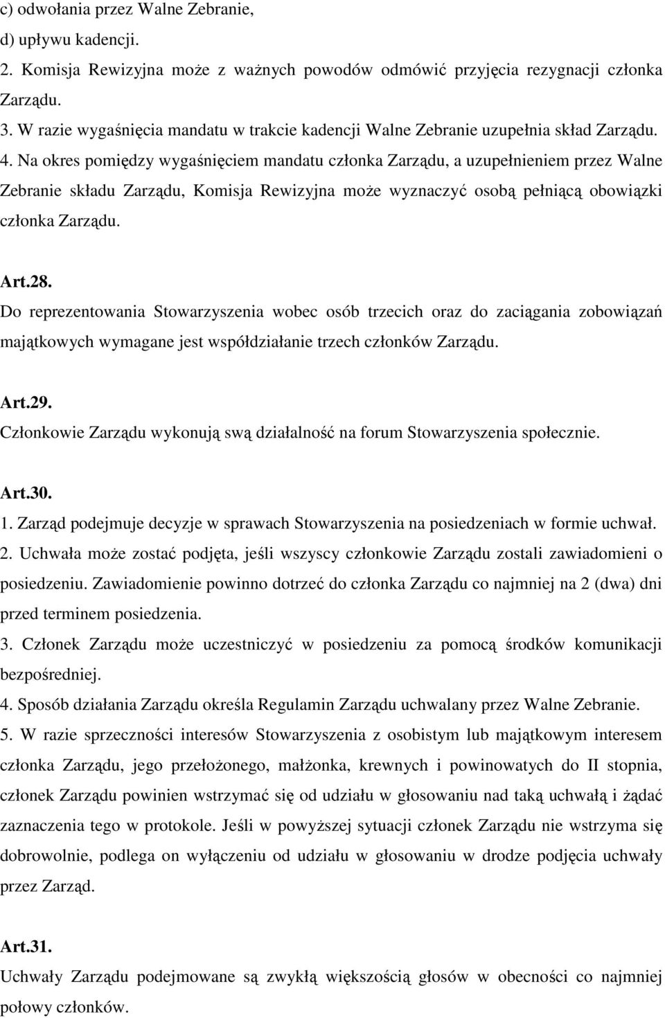 Na okres pomiędzy wygaśnięciem mandatu członka Zarządu, a uzupełnieniem przez Walne Zebranie składu Zarządu, Komisja Rewizyjna moŝe wyznaczyć osobą pełniącą obowiązki członka Zarządu. Art.28.