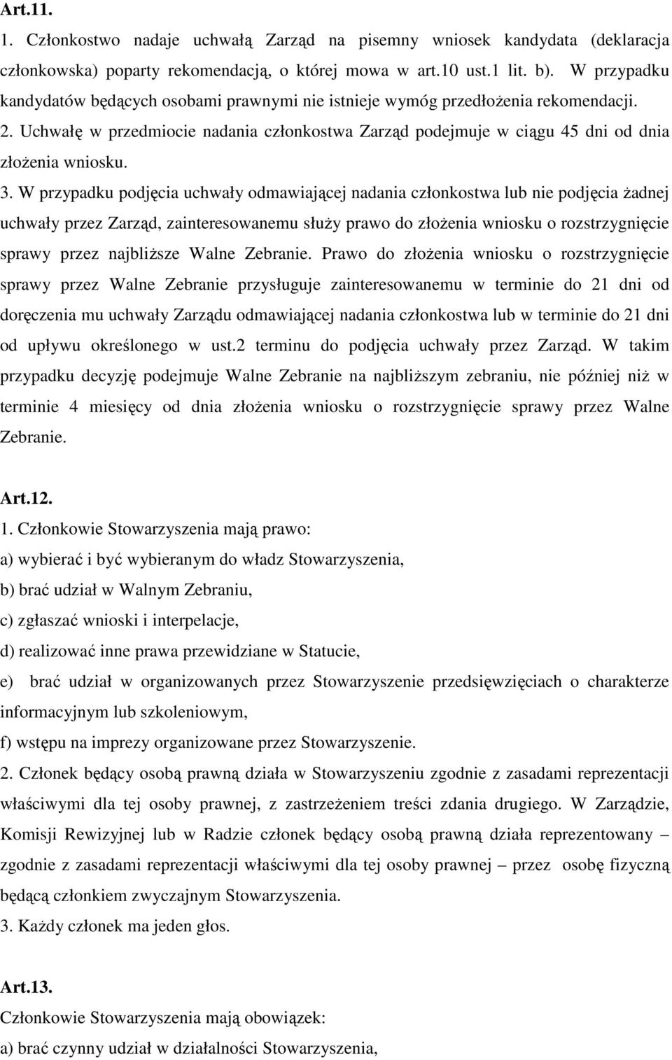 W przypadku podjęcia uchwały odmawiającej nadania członkostwa lub nie podjęcia Ŝadnej uchwały przez Zarząd, zainteresowanemu słuŝy prawo do złoŝenia wniosku o rozstrzygnięcie sprawy przez najbliŝsze