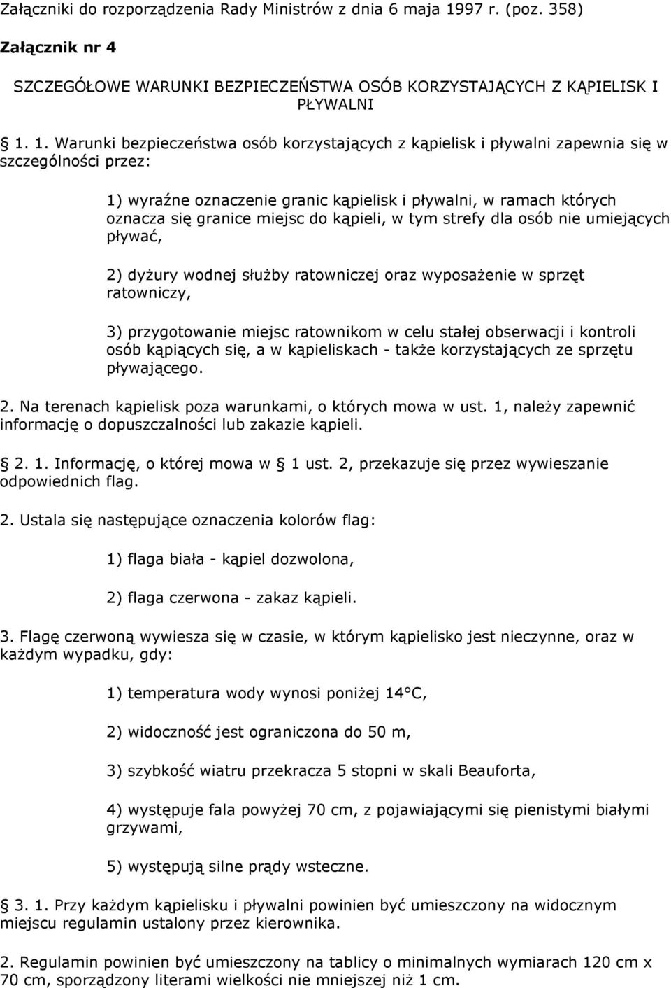 1. Warunki bezpieczeństwa osób korzystających z kąpielisk i pływalni zapewnia się w szczególności przez: 1) wyraźne oznaczenie granic kąpielisk i pływalni, w ramach których oznacza się granice miejsc