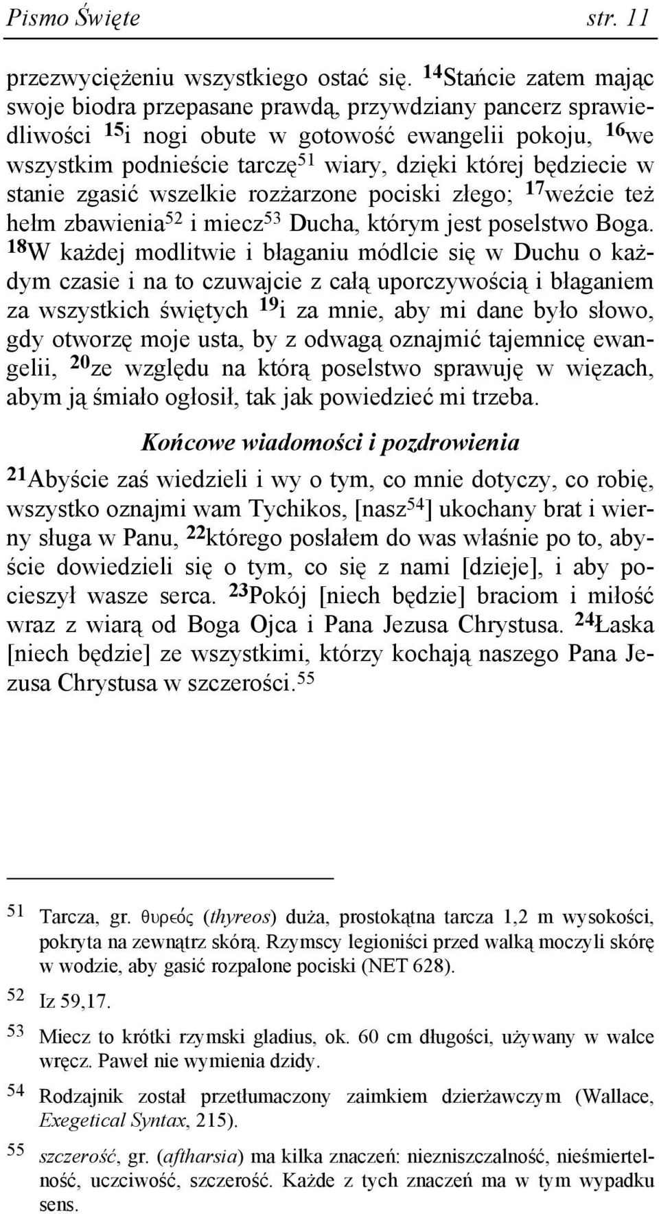 będziecie w stanie zgasić wszelkie rozŝarzone pociski złego; 17 weźcie teŝ hełm zbawienia 52 i miecz 53 Ducha, którym jest poselstwo Boga.