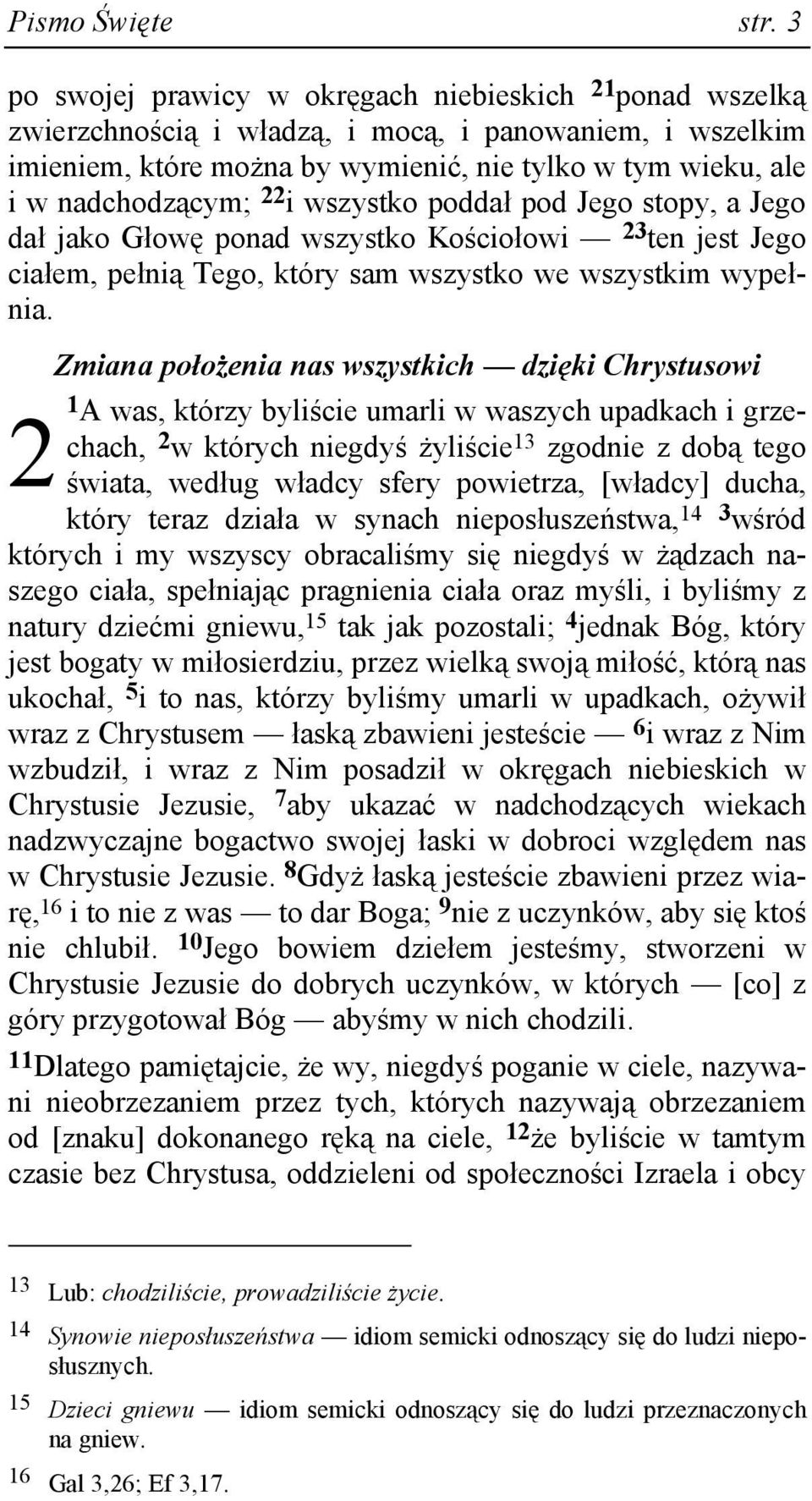 22 i wszystko poddał pod Jego stopy, a Jego dał jako Głowę ponad wszystko Kościołowi 23 ten jest Jego ciałem, pełnią Tego, który sam wszystko we wszystkim wypełnia.