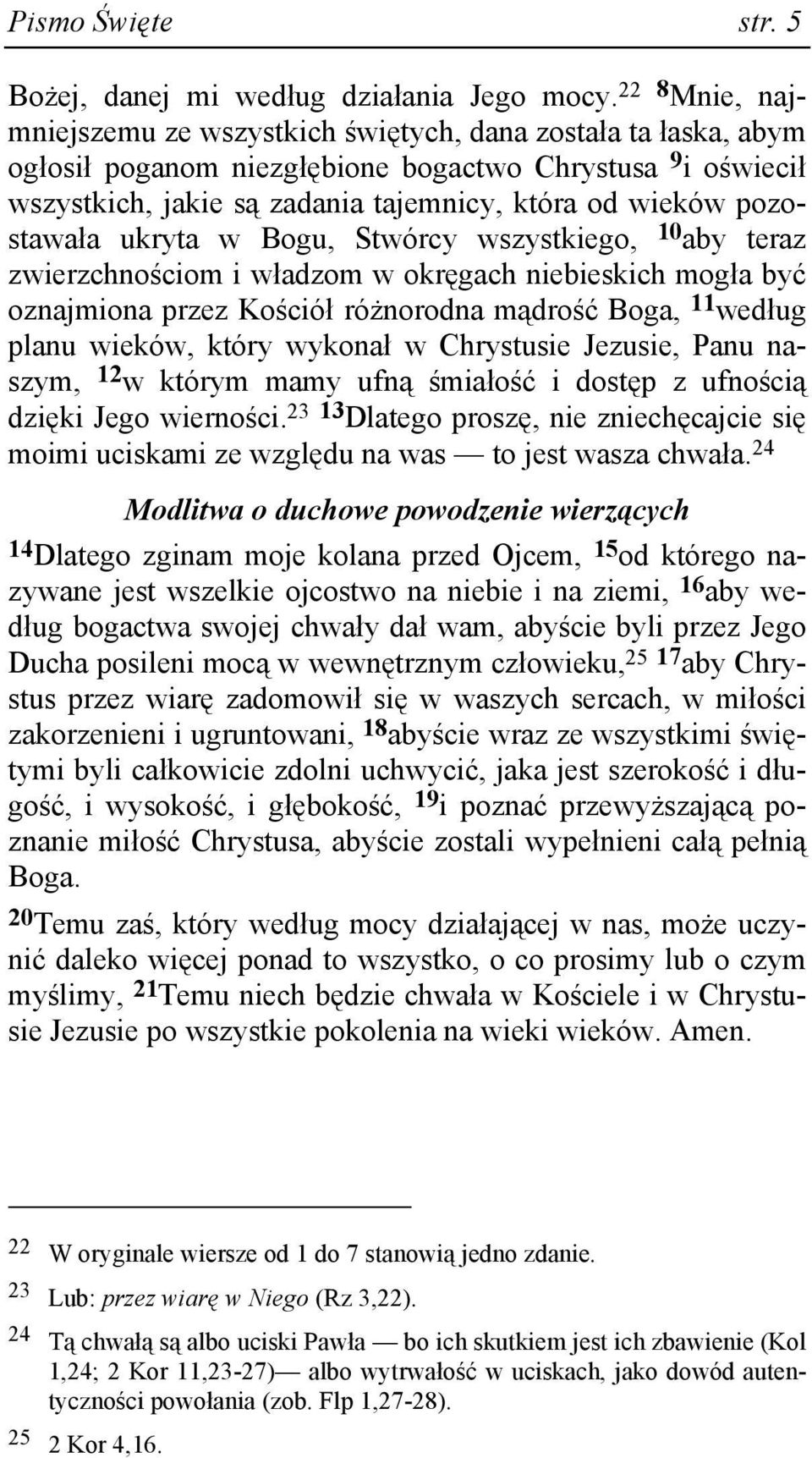 pozostawała ukryta w Bogu, Stwórcy wszystkiego, 10 aby teraz zwierzchnościom i władzom w okręgach niebieskich mogła być oznajmiona przez Kościół róŝnorodna mądrość Boga, 11 według planu wieków, który