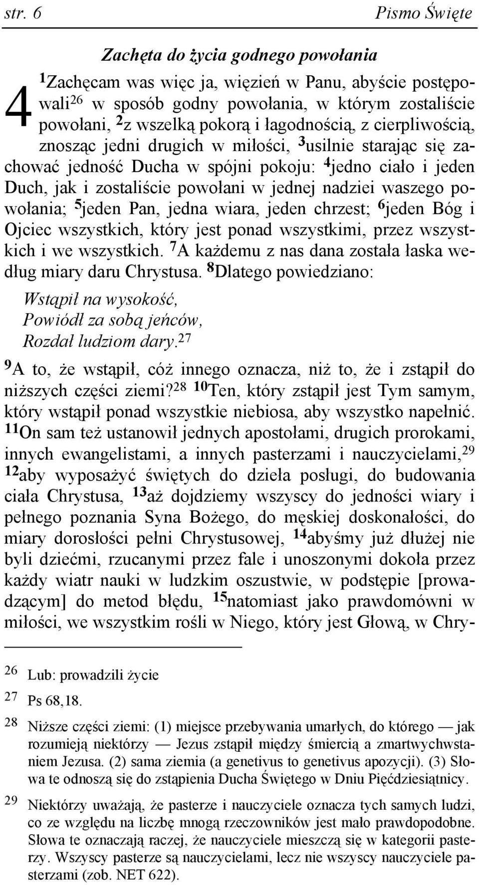 waszego powołania; 5 jeden Pan, jedna wiara, jeden chrzest; 6 jeden Bóg i Ojciec wszystkich, który jest ponad wszystkimi, przez wszystkich i we wszystkich.