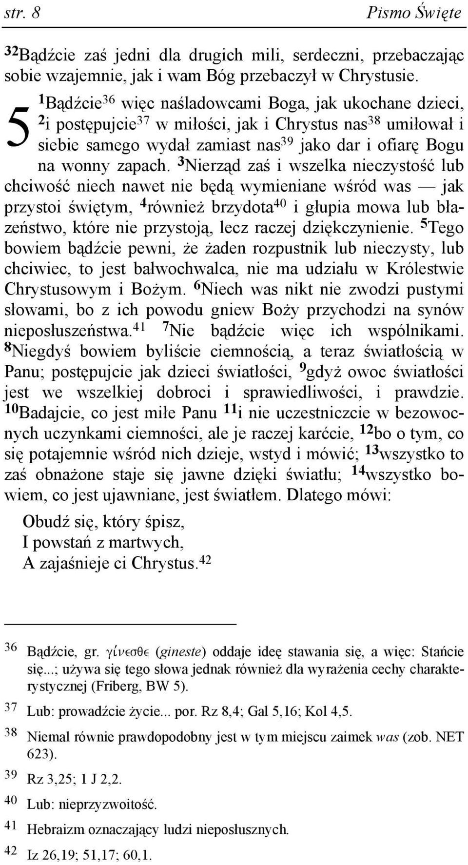 3 Nierząd zaś i wszelka nieczystość lub chciwość niech nawet nie będą wymieniane wśród was jak przystoi świętym, 4 równieŝ brzydota 40 i głupia mowa lub błazeństwo, które nie przystoją, lecz raczej