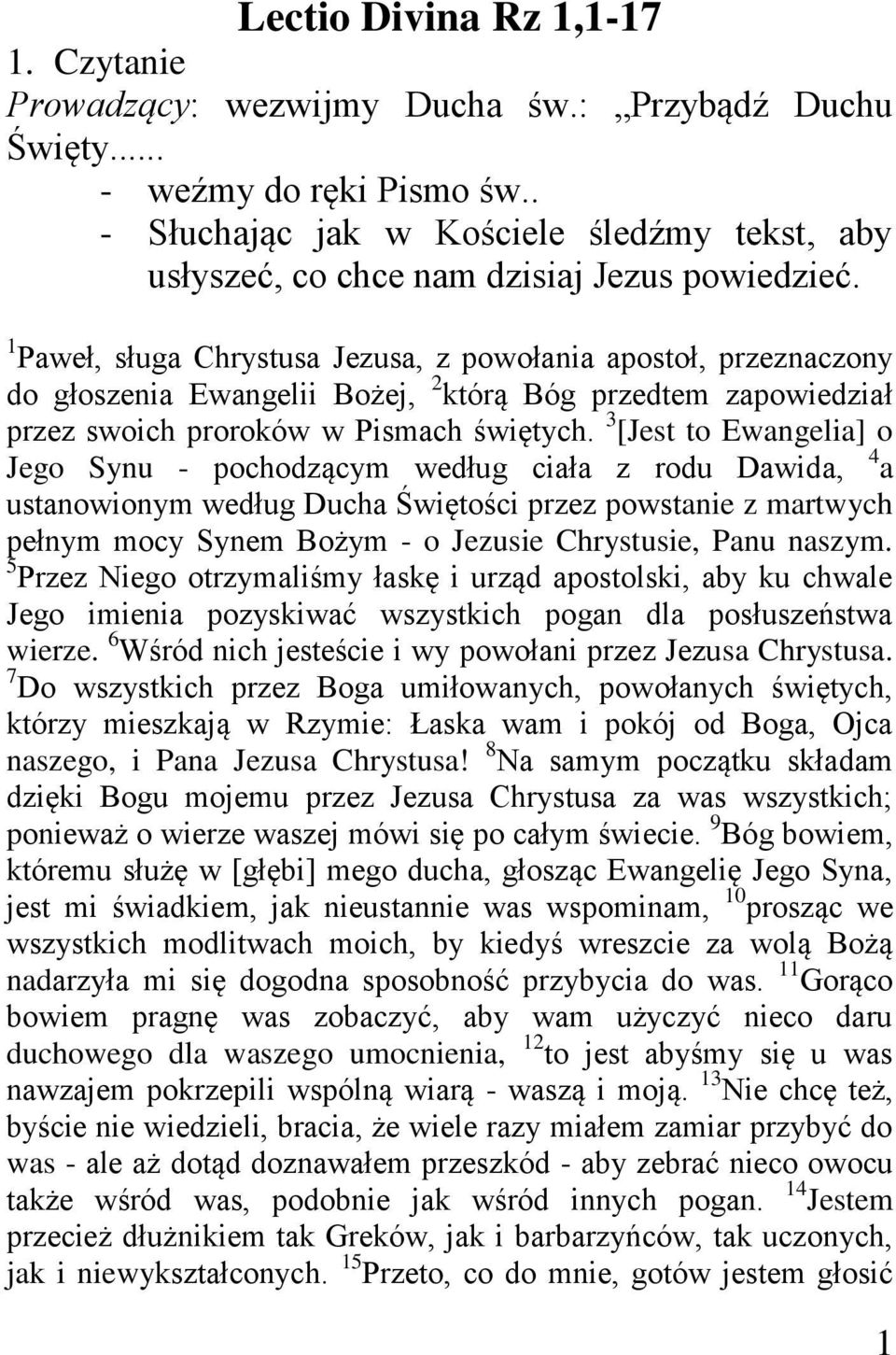 1 Paweł, sługa Chrystusa Jezusa, z powołania apostoł, przeznaczony do głoszenia Ewangelii Bożej, 2 którą Bóg przedtem zapowiedział przez swoich proroków w Pismach świętych.