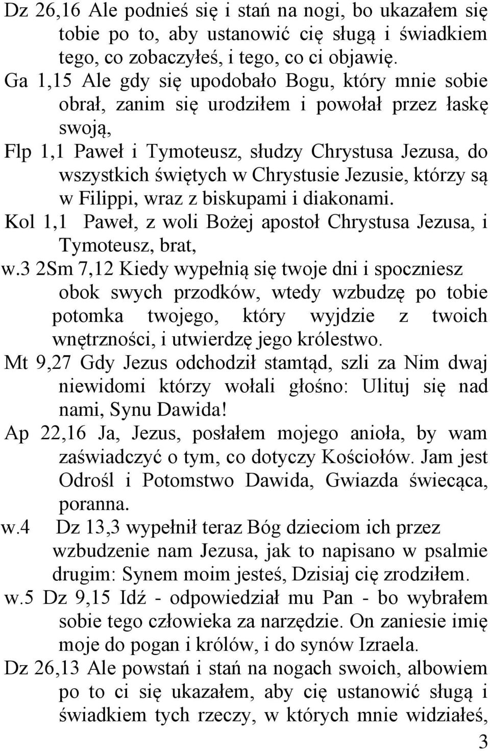 Jezusie, którzy są w Filippi, wraz z biskupami i diakonami. Kol 1,1 Paweł, z woli Bożej apostoł Chrystusa Jezusa, i Tymoteusz, brat, w.