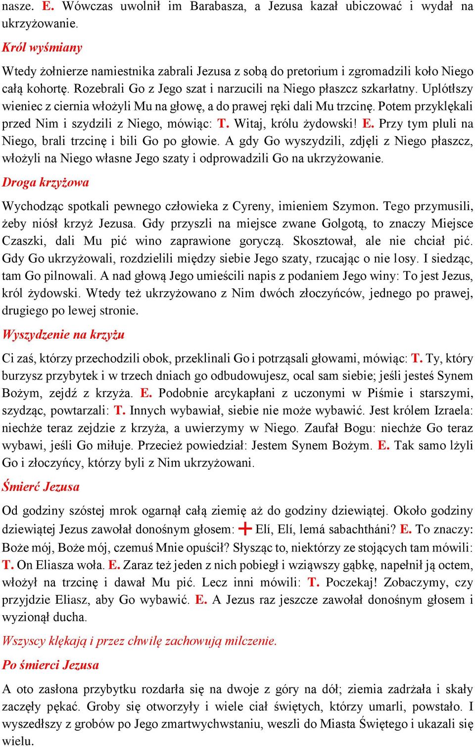 Uplótłszy wieniec z ciernia włożyli Mu na głowę, a do prawej ręki dali Mu trzcinę. Potem przyklękali przed Nim i szydzili z Niego, mówiąc: T. Witaj, królu żydowski! E.
