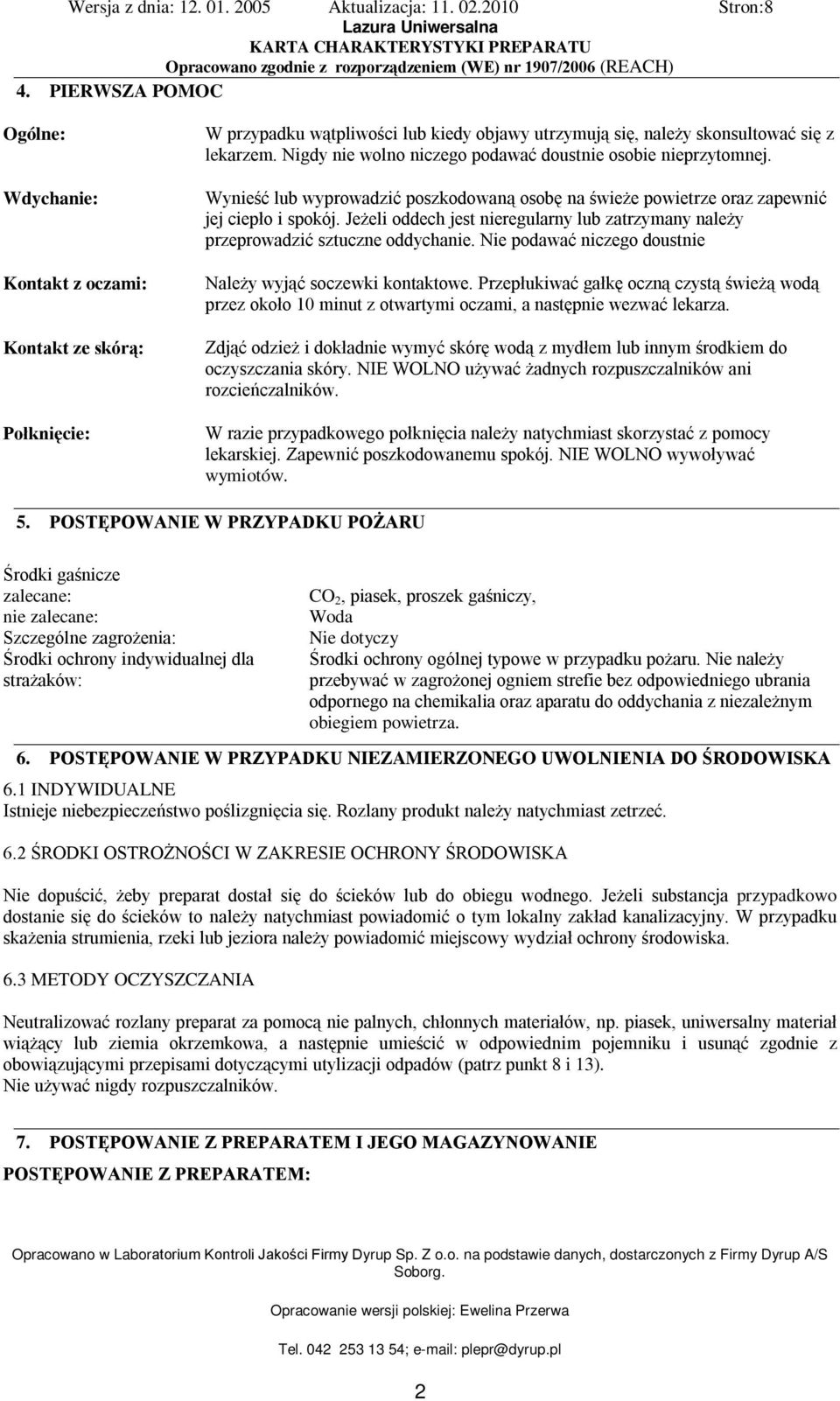 Jeżeli oddech jest nieregularny lub zatrzymany należy przeprowadzić sztuczne oddychanie. Nie podawać niczego doustnie Należy wyjąć soczewki kontaktowe.