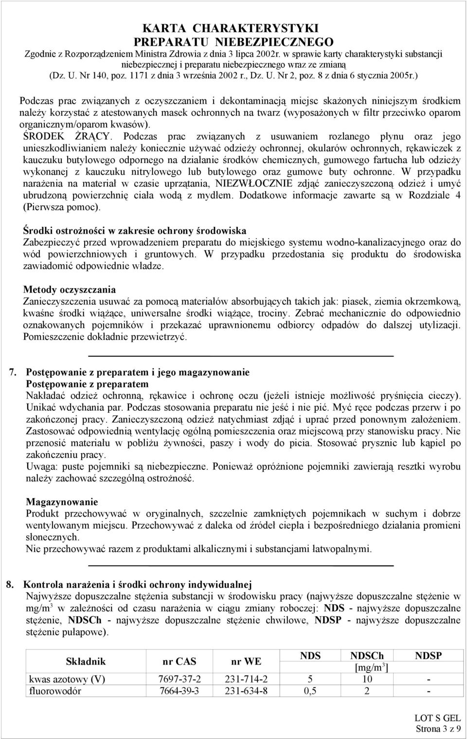 Podczas prac związanych z usuwaniem rozlanego płynu oraz jego unieszkodliwianiem należy koniecznie używać odzieży ochronnej, okularów ochronnych, rękawiczek z kauczuku butylowego odpornego na