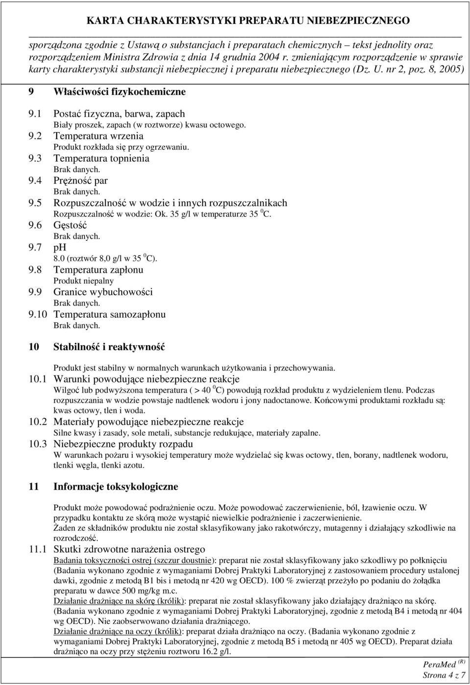 9 Granice wybuchowości 9.10 Temperatura samozapłonu 10 Stabilność i reaktywność Produkt jest stabilny w normalnych warunkach użytkowania i przechowywania. 10.1 Warunki powodujące niebezpieczne reakcje Wilgoć lub podwyższona temperatura ( > 40 0 C) powodują rozkład produktu z wydzieleniem tlenu.