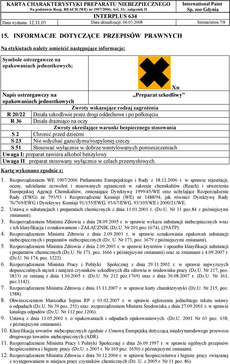 opakowaniach jednostkowych Zwroty wskazujące rodzaj zagrożenia R 20/22 Działa szkodliwie przez drogi oddechowe i po połknięciu R 36 Działa drażniąco na oczy Zwroty określające warunki bezpiecznego