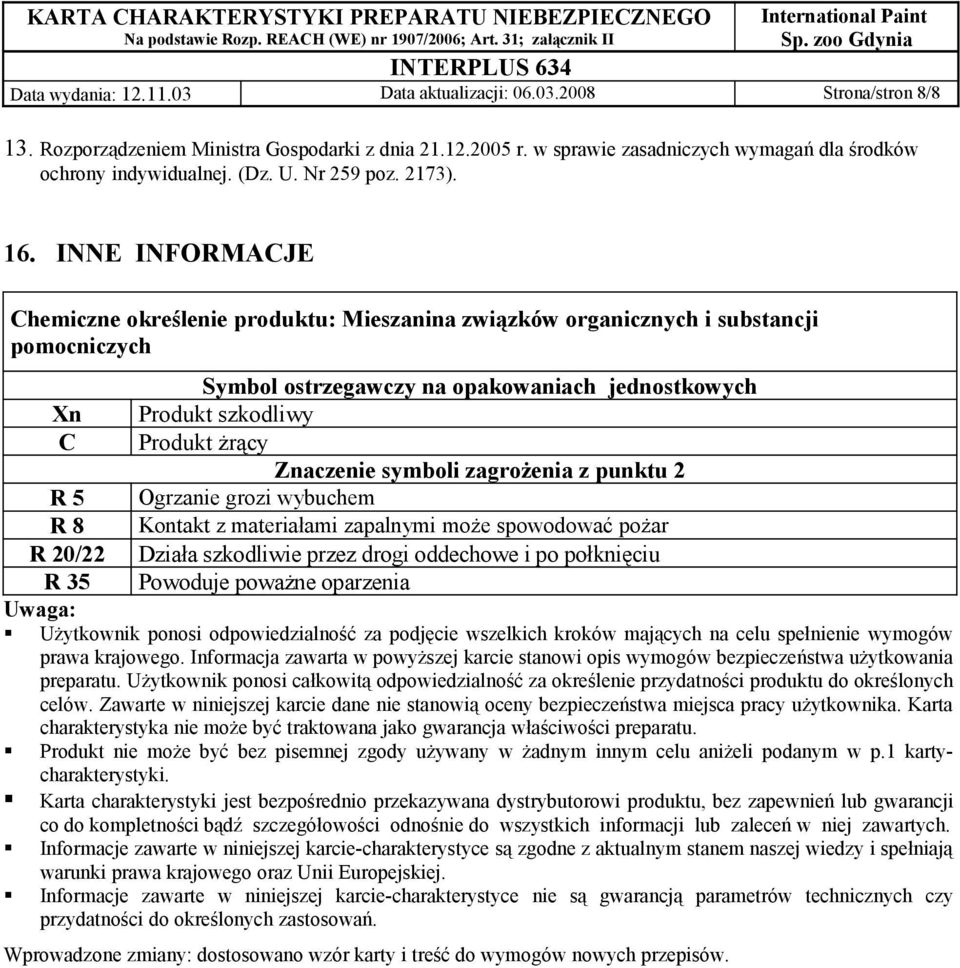 INNE INFORMACJE Chemiczne określenie produktu: Mieszanina związków organicznych i substancji pomocniczych Symbol ostrzegawczy na opakowaniach jednostkowych Xn Produkt szkodliwy C Produkt żrący