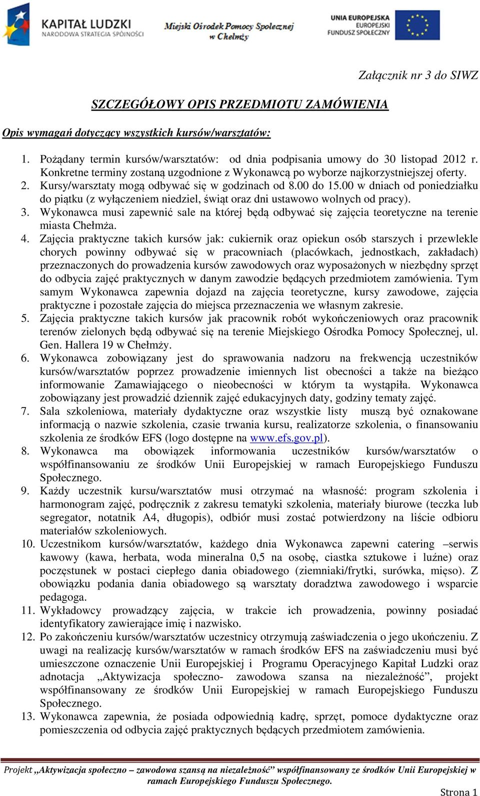00 w dniach od poniedziałku do piątku (z wyłączeniem niedziel, świąt oraz dni ustawowo wolnych od pracy). 3.