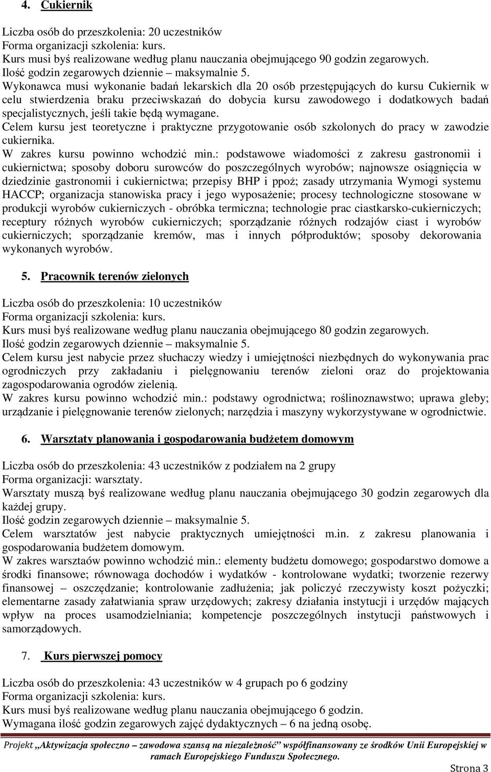 jeśli takie będą wymagane. Celem kursu jest teoretyczne i praktyczne przygotowanie osób szkolonych do pracy w zawodzie cukiernika. W zakres kursu powinno wchodzić min.