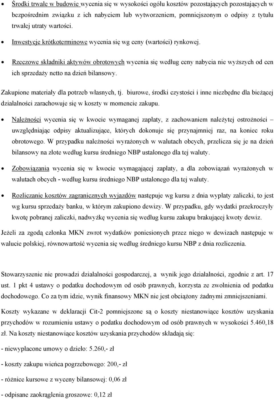 Rzeczowe składniki aktywów obrotowych wycenia się według ceny nabycia nie wyższych od cen ich sprzedaży netto na dzień bilansowy. Zakupione materiały dla potrzeb własnych, tj.