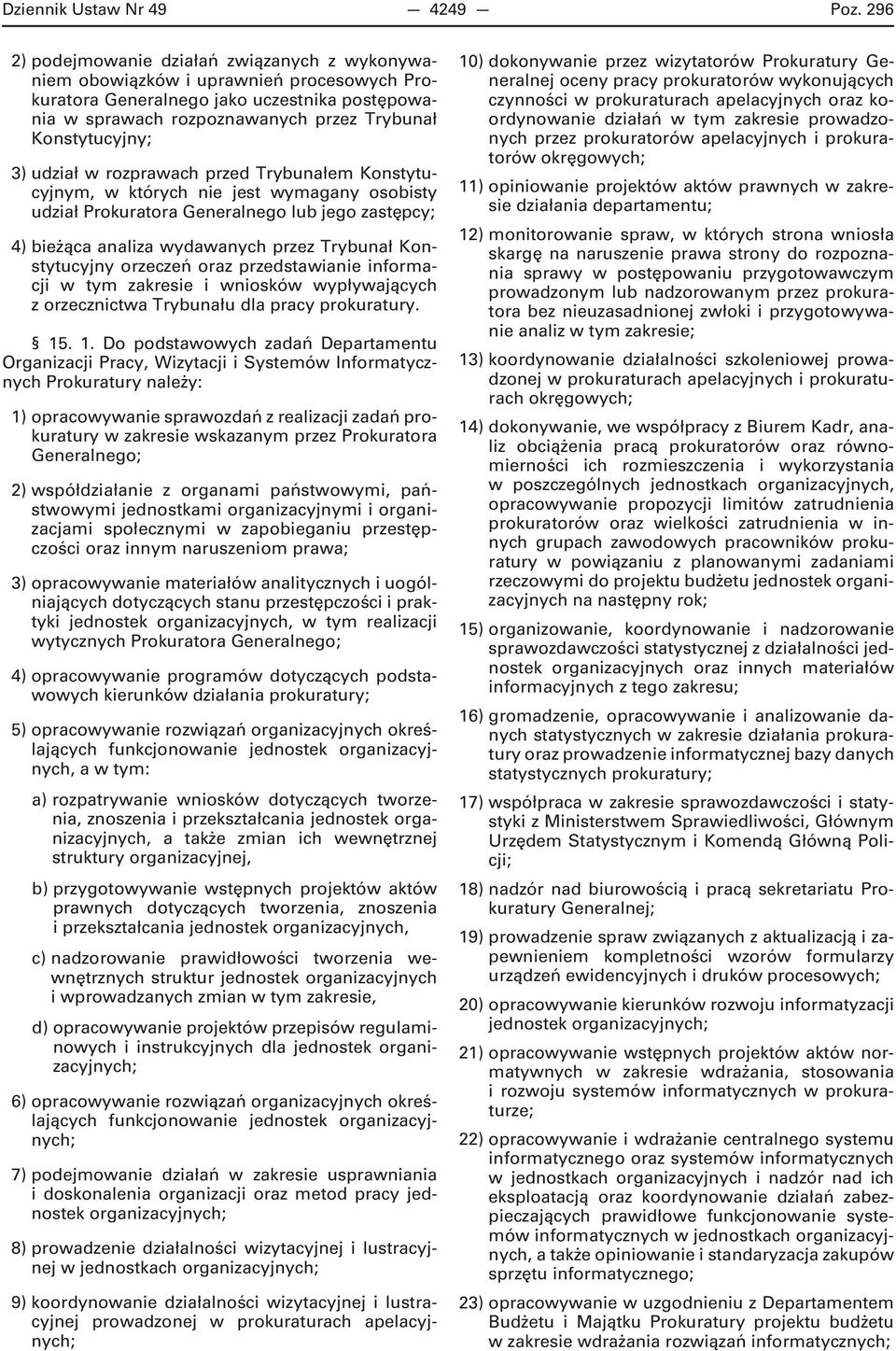 3) udział w rozprawach przed Trybunałem Konstytucyjnym, w których nie jest wymagany osobisty udział Prokuratora Generalnego lub jego zastępcy; 4) bieżąca analiza wydawanych przez Trybunał