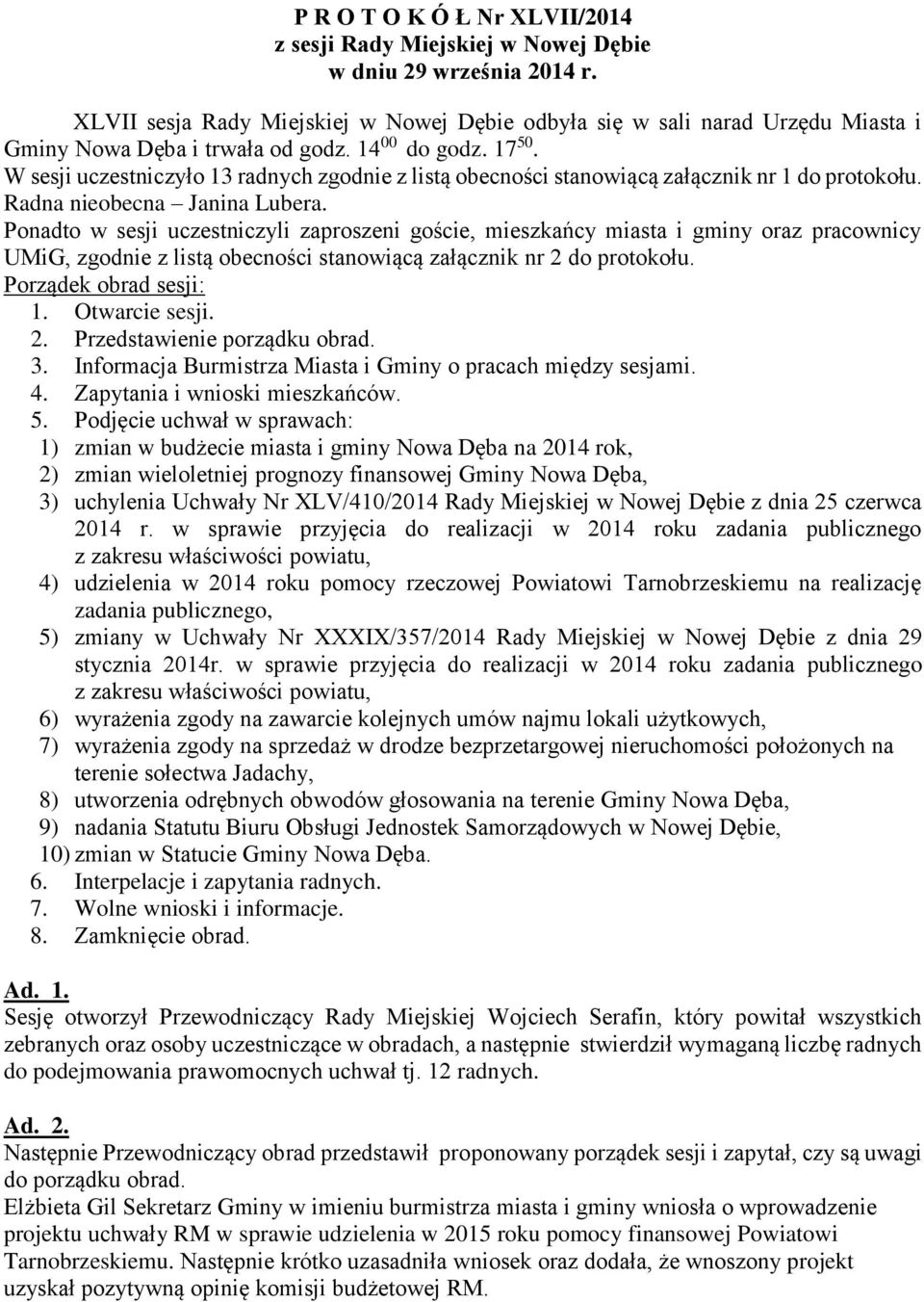 W sesji uczestniczyło 13 radnych zgodnie z listą obecności stanowiącą załącznik nr 1 do protokołu. Radna nieobecna Janina Lubera.