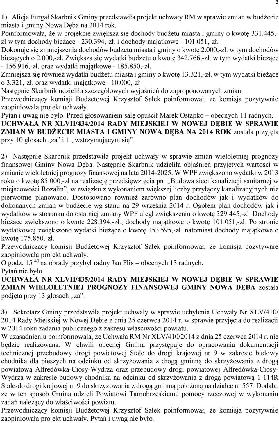 Dokonuje się zmniejszenia dochodów budżetu miasta i gminy o kwotę 2.000,-zł. w tym dochodów bieżących o 2.000,-zł. Zwiększa się wydatki budżetu o kwotę 342.766,-zł. w tym wydatki bieżące - 156.