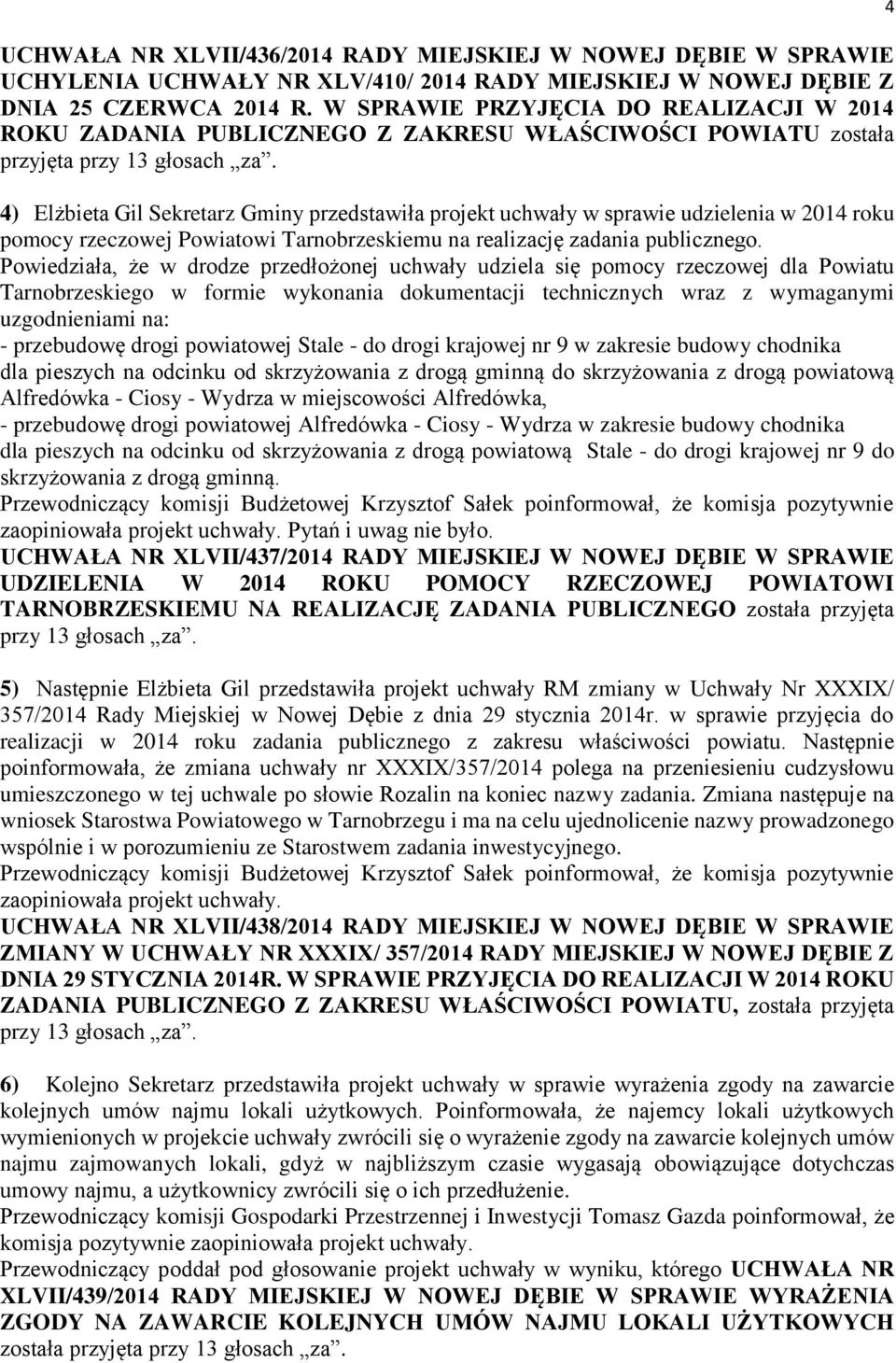 4) Elżbieta Gil Sekretarz Gminy przedstawiła projekt uchwały w sprawie udzielenia w 2014 roku pomocy rzeczowej Powiatowi Tarnobrzeskiemu na realizację zadania publicznego.
