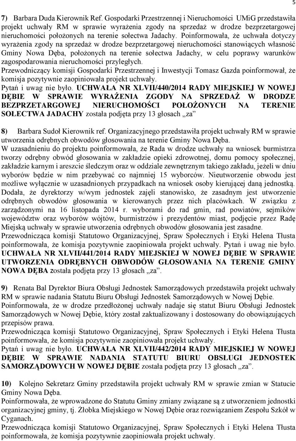 Poinformowała, że uchwała dotyczy wyrażenia zgody na sprzedaż w drodze bezprzetargowej nieruchomości stanowiących własność Gminy Nowa Dęba, położonych na terenie sołectwa Jadachy, w celu poprawy