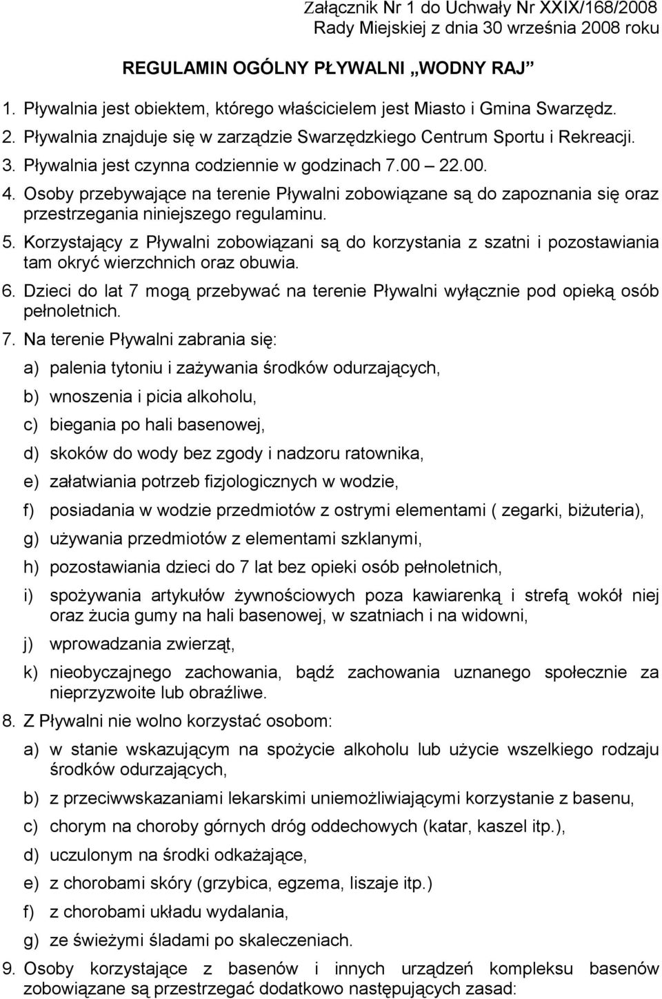 Pływalnia jest czynna codziennie w godzinach 7.00 22.00. 4. Osoby przebywające na terenie Pływalni zobowiązane są do zapoznania się oraz przestrzegania niniejszego regulaminu. 5.