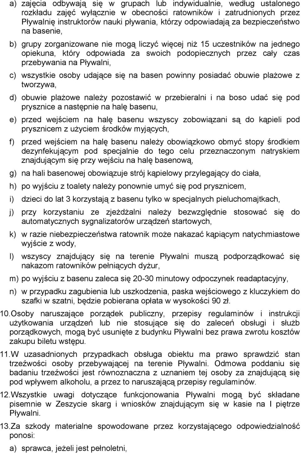 wszystkie osoby udające się na basen powinny posiadać obuwie plażowe z tworzywa, d) obuwie plażowe należy pozostawić w przebieralni i na boso udać się pod prysznice a następnie na halę basenu, e)