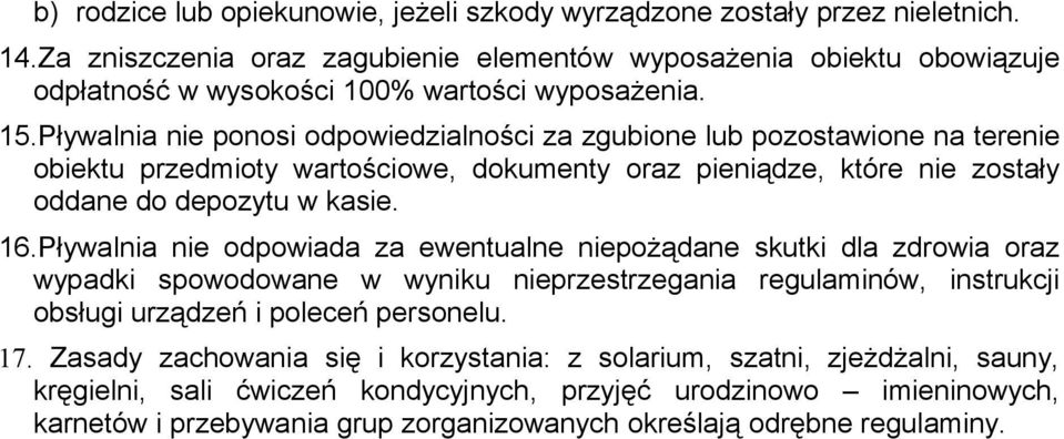 Pływalnia nie ponosi odpowiedzialności za zgubione lub pozostawione na terenie obiektu przedmioty wartościowe, dokumenty oraz pieniądze, które nie zostały oddane do depozytu w kasie. 16.