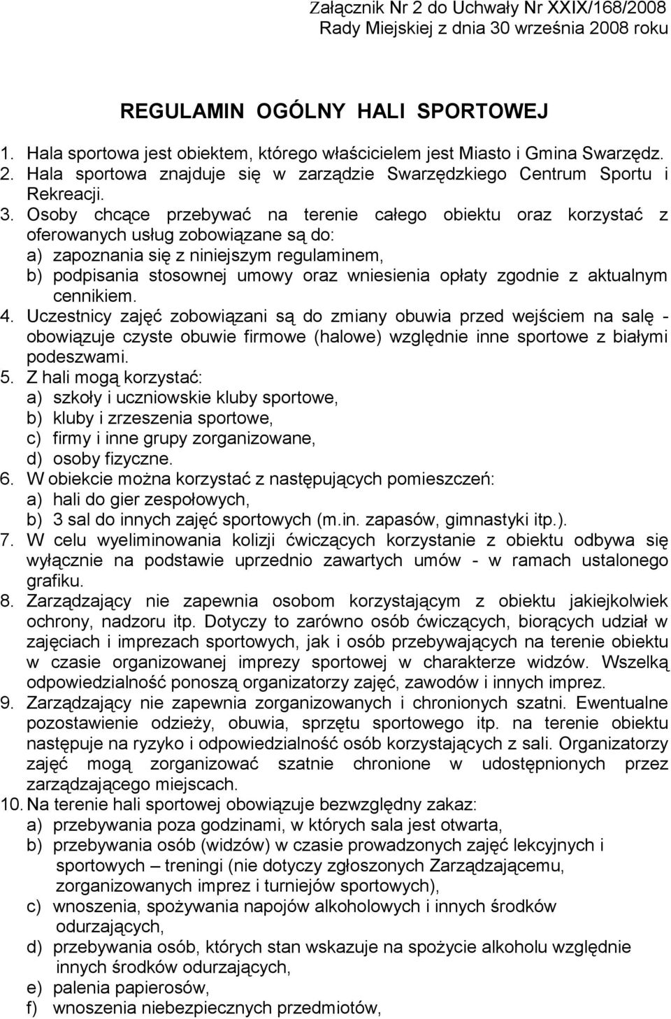 Osoby chcące przebywać na terenie całego obiektu oraz korzystać z oferowanych usług zobowiązane są do: a) zapoznania się z niniejszym regulaminem, b) podpisania stosownej umowy oraz wniesienia opłaty