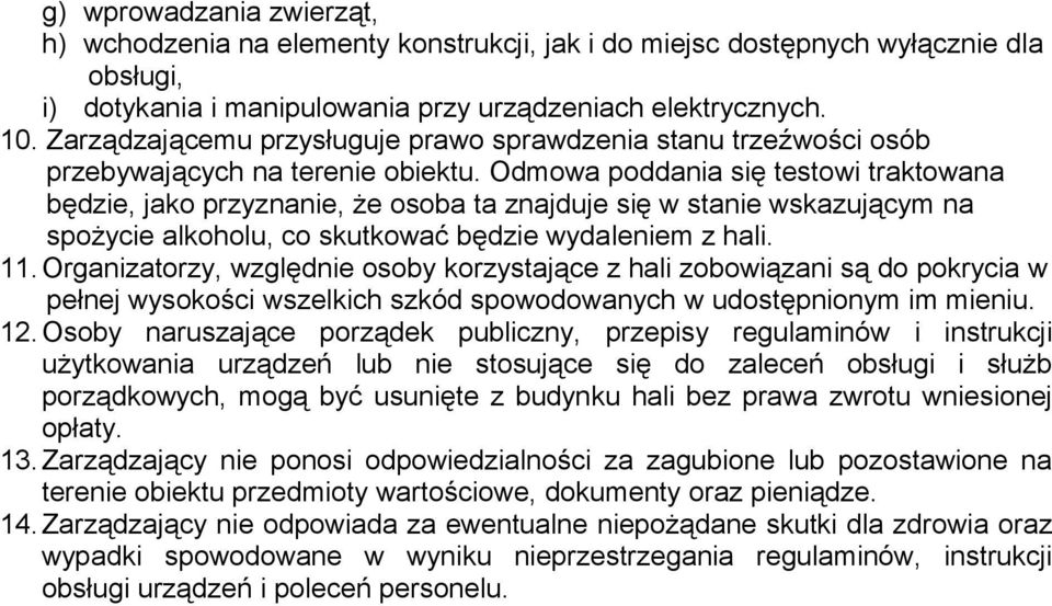 Odmowa poddania się testowi traktowana będzie, jako przyznanie, że osoba ta znajduje się w stanie wskazującym na spożycie alkoholu, co skutkować będzie wydaleniem z hali. 11.