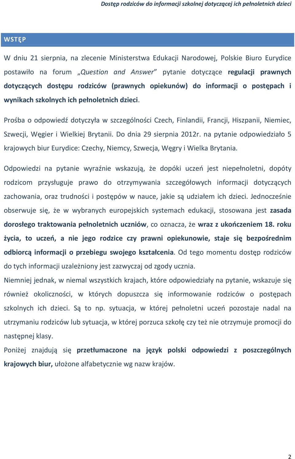 Prośba o odpowiedź dotyczyła w szczególności Czech, Finlandii, Francji, Hiszpanii, Niemiec, Szwecji, Węgier i Wielkiej Brytanii. Do dnia 29 sierpnia 2012r.