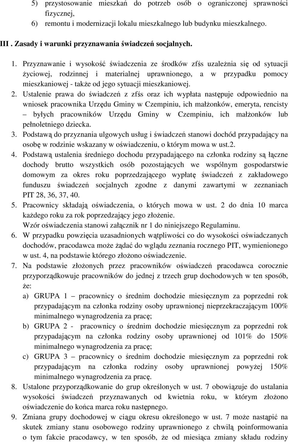 Przyznawanie i wysokość świadczenia ze środków zfśs uzależnia się od sytuacji życiowej, rodzinnej i materialnej uprawnionego, a w przypadku pomocy mieszkaniowej - także od jego sytuacji mieszkaniowej.