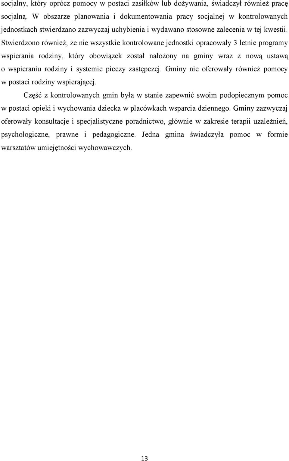 Stwierdzono również, że nie wszystkie kontrolowane jednostki opracowały 3 letnie programy wspierania rodziny, który obowiązek został nałożony na gminy wraz z nową ustawą o wspieraniu rodziny i