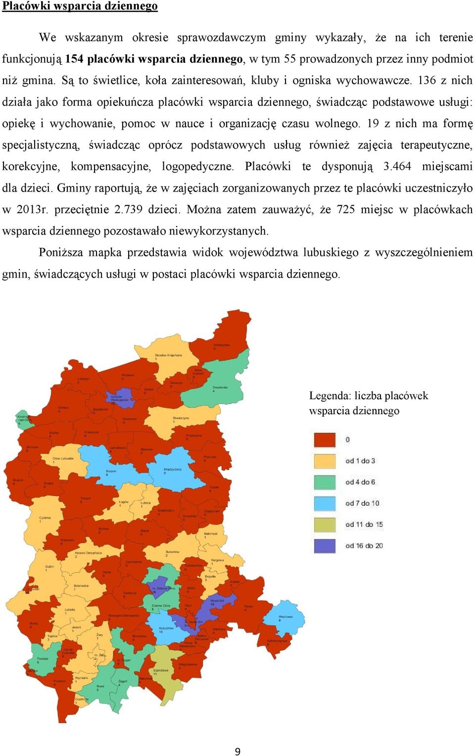 136 z nich działa jako forma opiekuńcza placówki wsparcia dziennego, świadcząc podstawowe usługi: opiekę i wychowanie, pomoc w nauce i organizację czasu wolnego.