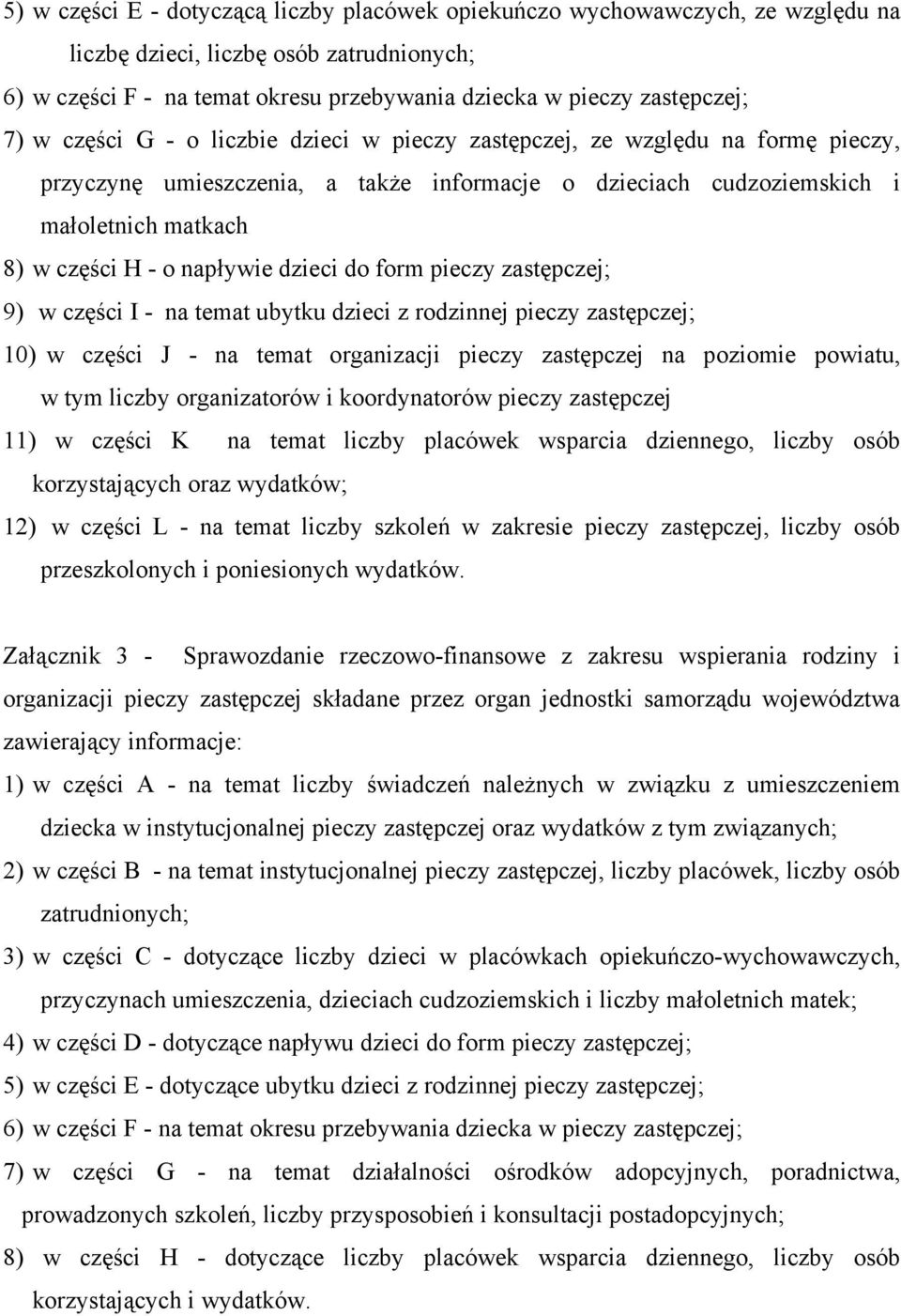 dzieci do form pieczy zastępczej; 9) w części I - na temat ubytku dzieci z rodzinnej pieczy zastępczej; 10) w części J - na temat organizacji pieczy zastępczej na poziomie powiatu, w tym liczby