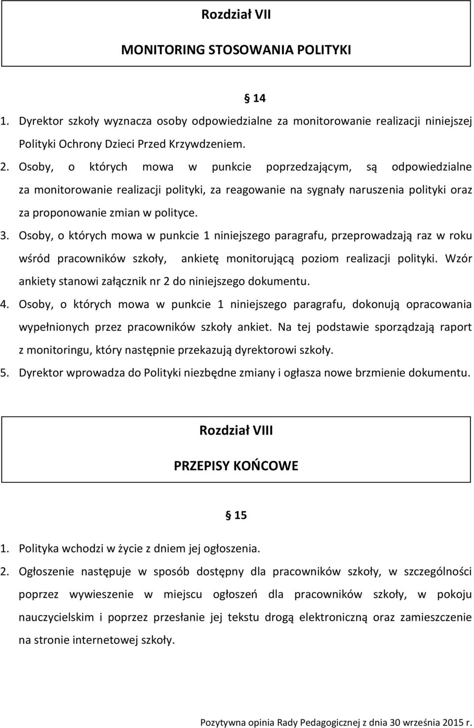 Osoby, o których mowa w punkcie 1 niniejszego paragrafu, przeprowadzają raz w roku wśród pracowników szkoły, ankietę monitorującą poziom realizacji polityki.