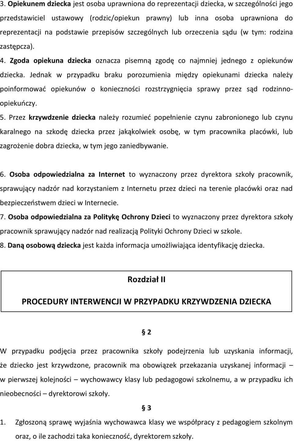 Jednak w przypadku braku porozumienia między opiekunami dziecka należy poinformować opiekunów o konieczności rozstrzygnięcia sprawy przez sąd rodzinnoopiekuńczy. 5.