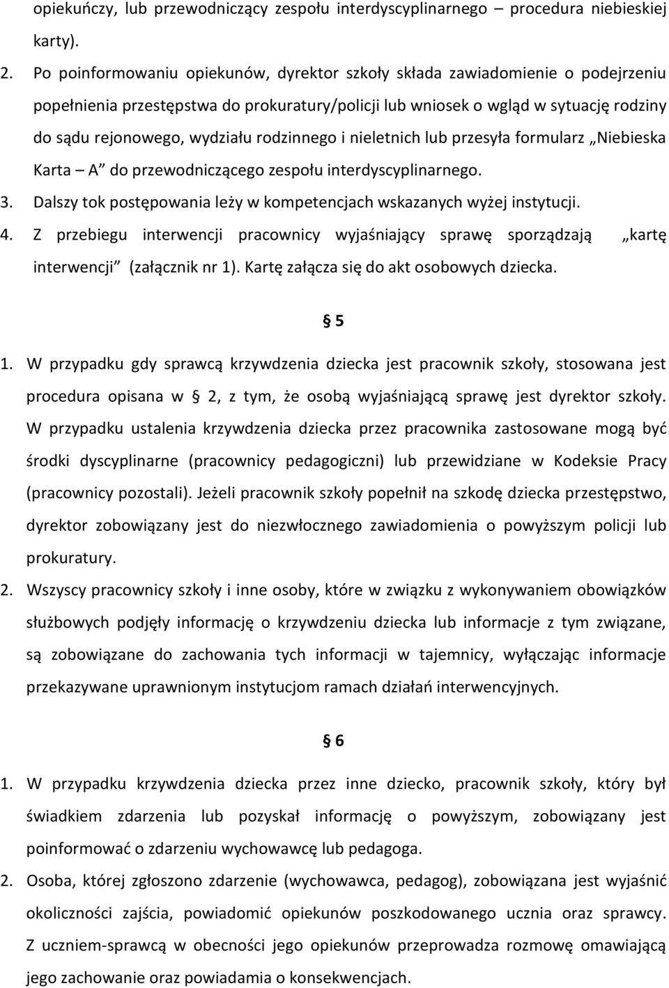 rodzinnego i nieletnich lub przesyła formularz Niebieska Karta A do przewodniczącego zespołu interdyscyplinarnego. 3. Dalszy tok postępowania leży w kompetencjach wskazanych wyżej instytucji. 4.