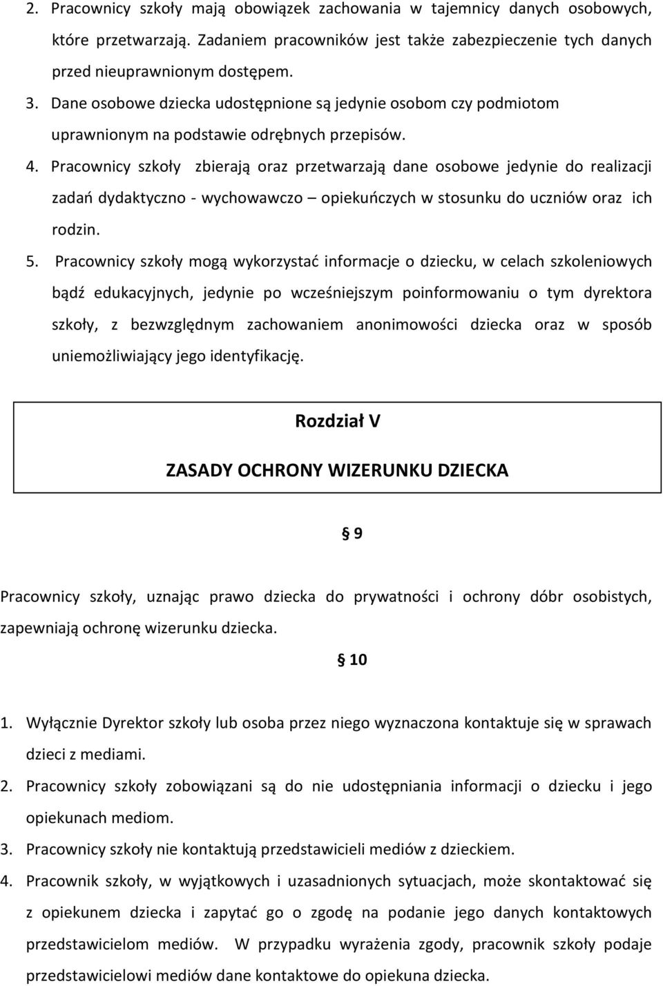 Pracownicy szkoły zbierają oraz przetwarzają dane osobowe jedynie do realizacji zadań dydaktyczno - wychowawczo opiekuńczych w stosunku do uczniów oraz ich rodzin. 5.