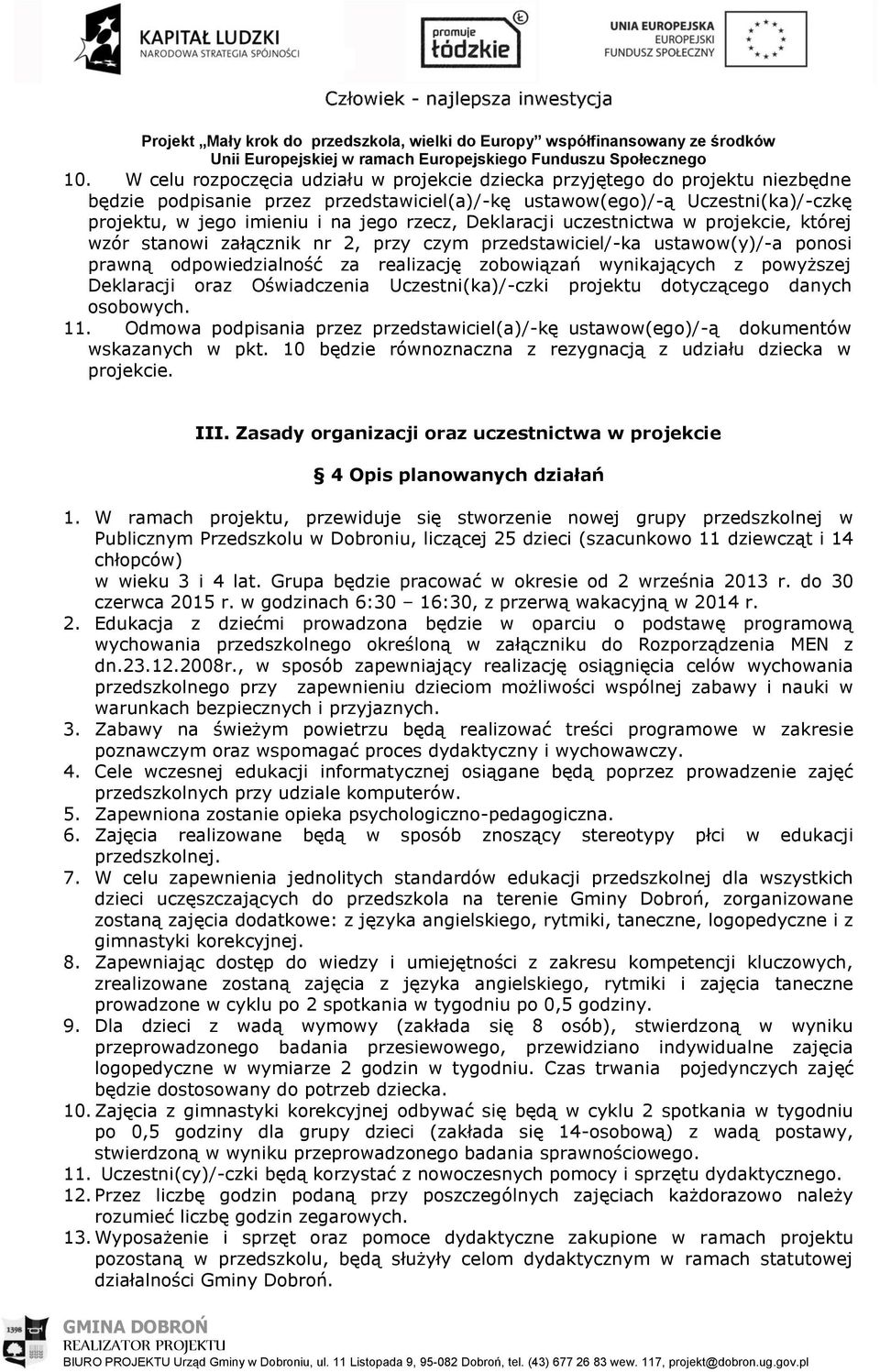 powyższej Deklaracji oraz Oświadczenia Uczestni(ka)/-czki projektu dotyczącego danych osobowych. 11. Odmowa podpisania przez przedstawiciel(a)/-kę ustawow(ego)/-ą dokumentów wskazanych w pkt.