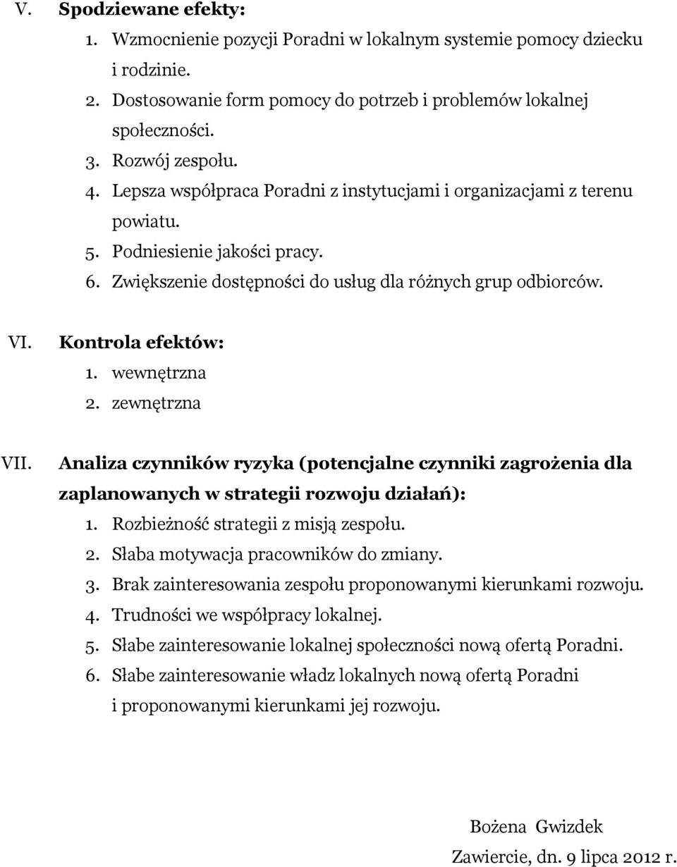 wewnętrzna 2. zewnętrzna VII. Analiza czynników ryzyka (potencjalne czynniki zagrożenia dla zaplanowanych w strategii rozwoju działań): 1. Rozbieżność strategii z misją zespołu. 2. Słaba motywacja pracowników do zmiany.