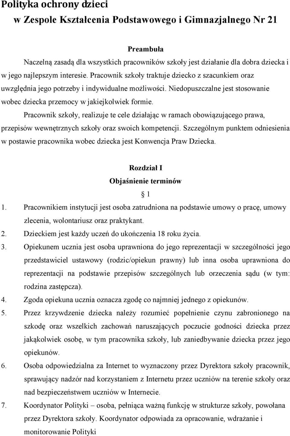 Pracownik szkoły, realizuje te cele działając w ramach obowiązującego prawa, przepisów wewnętrznych szkoły oraz swoich kompetencji.