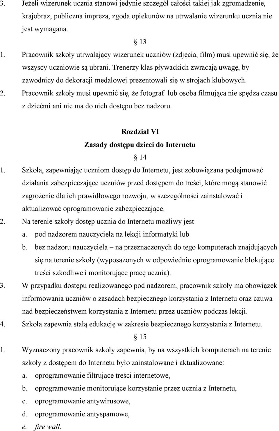 Trenerzy klas pływackich zwracają uwagę, by zawodnicy do dekoracji medalowej prezentowali się w strojach klubowych. 2.