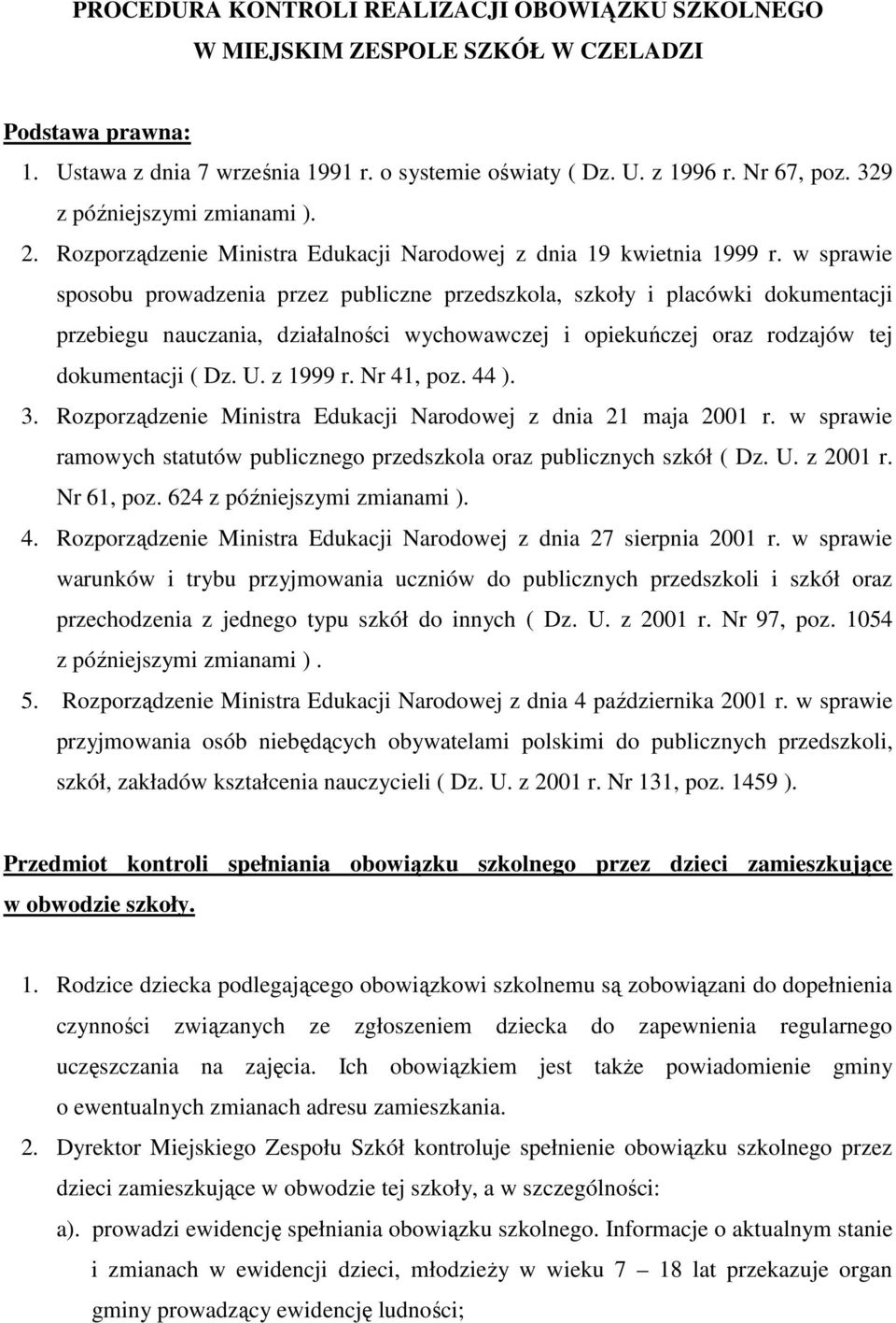 w sprawie sposobu prowadzenia przez publiczne przedszkola, szkoły i placówki dokumentacji przebiegu nauczania, działalności wychowawczej i opiekuńczej oraz rodzajów tej dokumentacji ( Dz. U. z 1999 r.