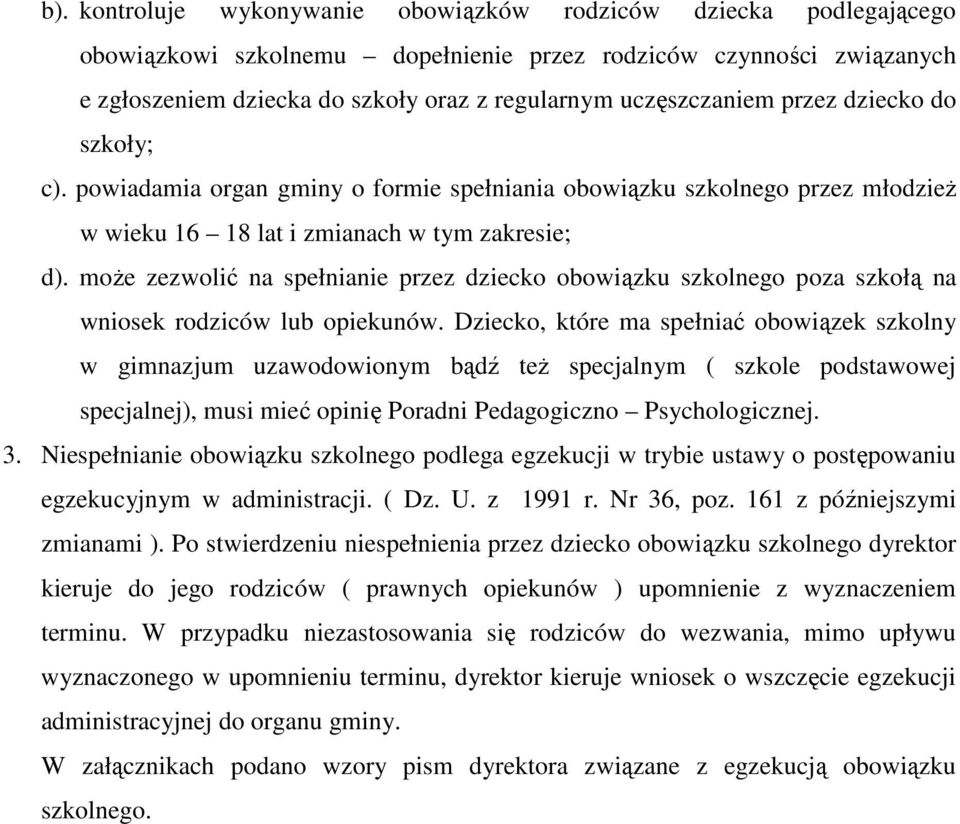 moŝe zezwolić na spełnianie przez dziecko obowiązku szkolnego poza szkołą na wniosek rodziców lub opiekunów.